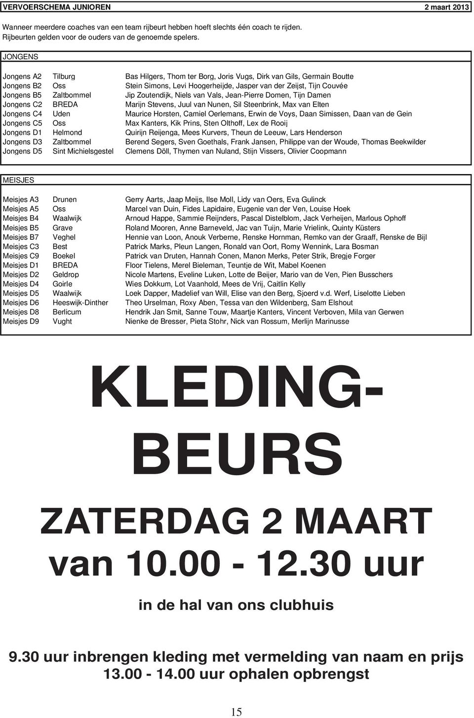 Zaltbommel Jip Zoutendijk, Niels van Vals, Jean-Pierre Domen, Tijn Damen Jongens C2 BREDA Marijn Stevens, Juul van Nunen, Sil Steenbrink, Max van Elten Jongens C4 Uden Maurice Horsten, Camiel