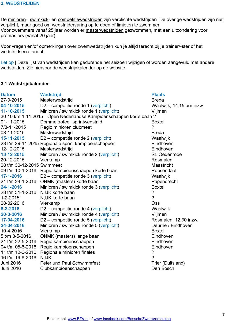 Voor zwemmers vanaf 25 jaar worden er masterwedstrijden gezwommen, met een uitzondering voor prémasters (vanaf 20 jaar).