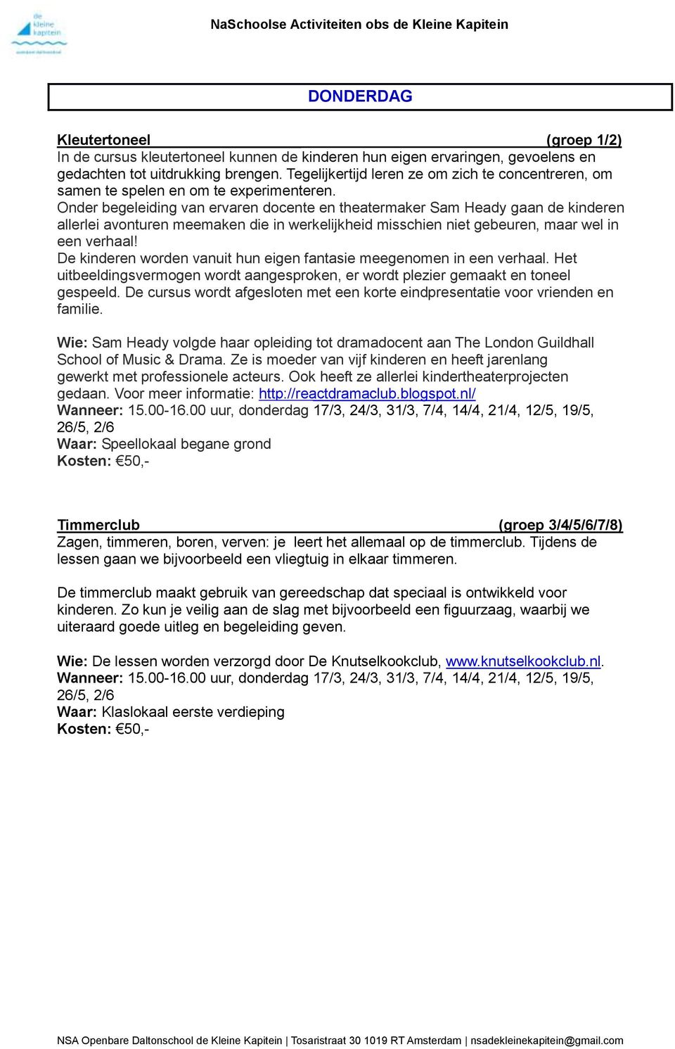 Onder begeleiding van ervaren docente en theatermaker Sam Heady gaan de kinderen allerlei avonturen meemaken die in werkelijkheid misschien niet gebeuren, maar wel in een verhaal!