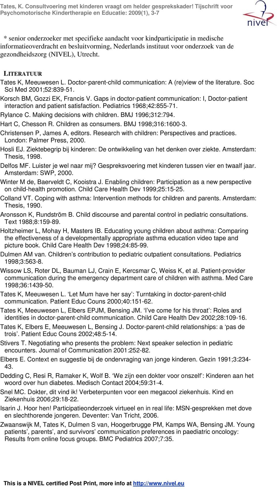 Gaps in doctor-patient communication: I, Doctor-patient interaction and patient satisfaction. Pediatrics 1968;42:855-71. Rylance C. Making decisions with children. BMJ 1996;312:794. Hart C, Chesson R.