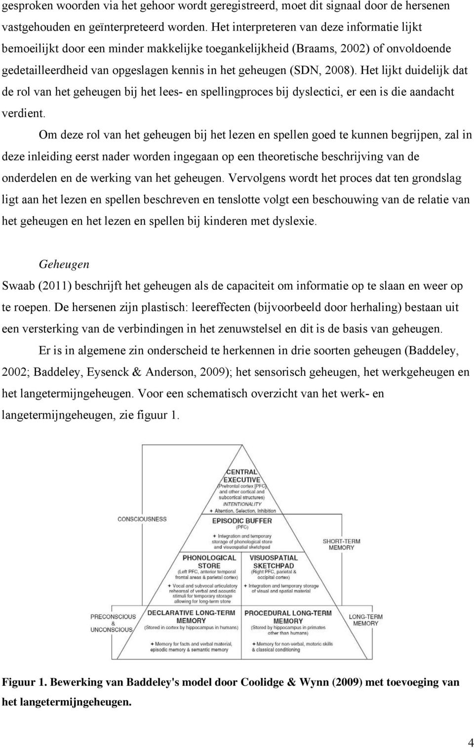 Het lijkt duidelijk dat de rol van het geheugen bij het lees- en spellingproces bij dyslectici, er een is die aandacht verdient.