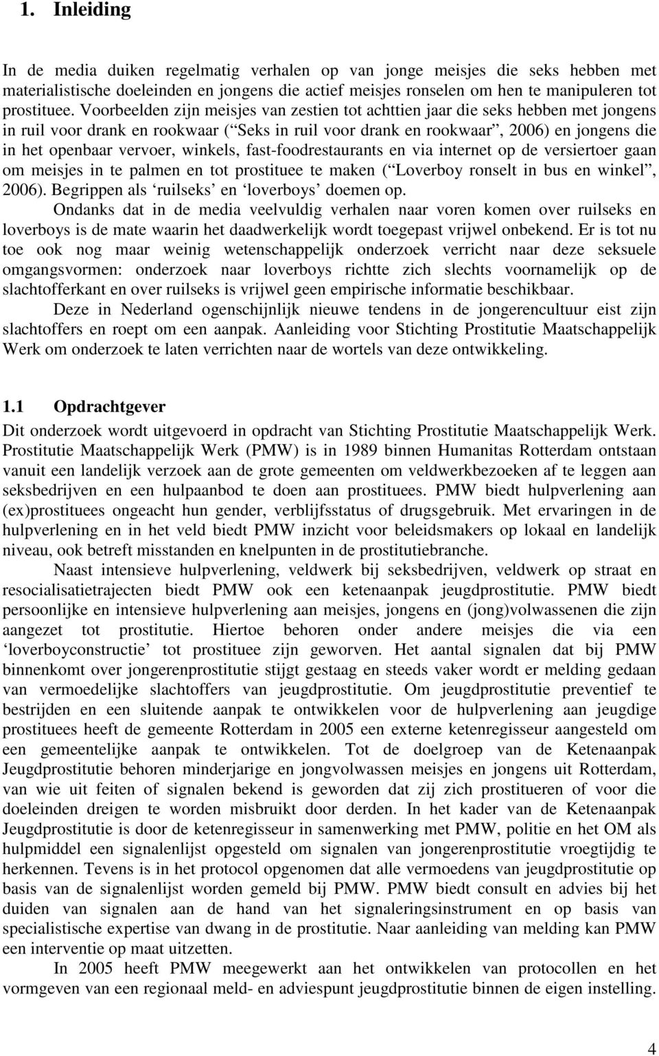 winkels, fast-foodrestaurants en via internet op de versiertoer gaan om meisjes in te palmen en tot prostituee te maken ( Loverboy ronselt in bus en winkel, 2006).