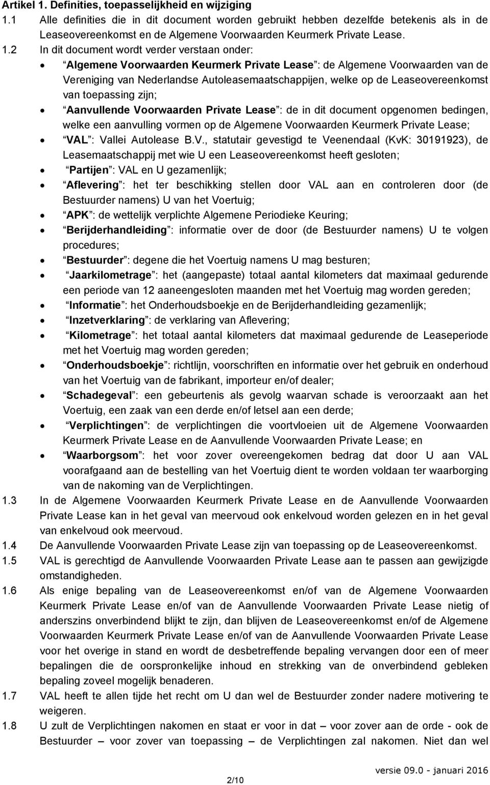 2 In dit document wordt verder verstaan onder: Algemene Voorwaarden Keurmerk Private Lease : de Algemene Voorwaarden van de Vereniging van Nederlandse Autoleasemaatschappijen, welke op de