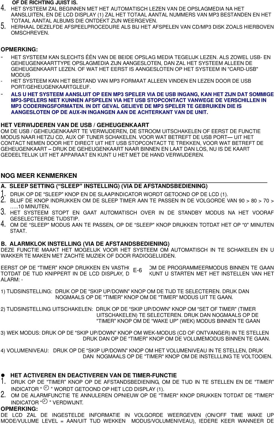 ZIJN WEERGEVEN. 5. HERHAAL DEZELFDE AFSPEELPROCEDURE ALS BIJ HET AFSPELEN VAN CD/MP3 DISK ZOALS HIERBOVEN OMSCHREVEN. OPMERKING: - HET SYSTEEM KAN SLECHTS ÉÉN VAN DE BEIDE OPSLAG MEDIA TEGELIJK LEZEN.