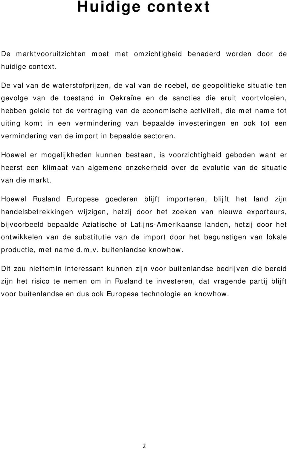 economische activiteit, die met name tot uiting komt in een vermindering van bepaalde investeringen en ook tot een vermindering van de import in bepaalde sectoren.