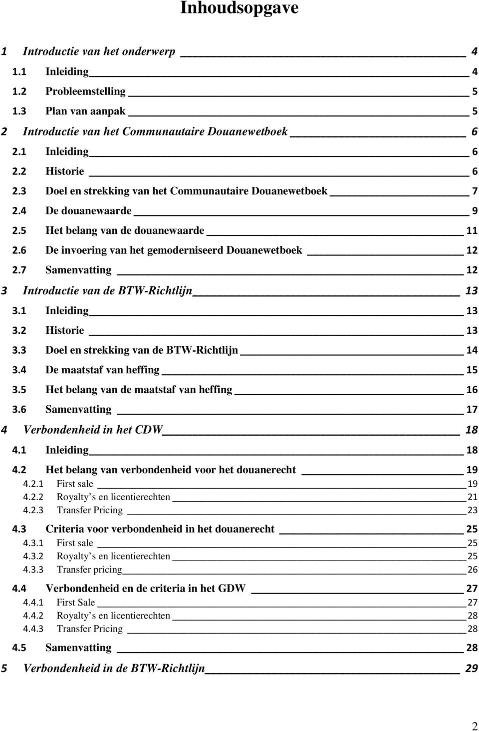 7 Samenvatting 12 3 Introductie van de BTW-Richtlijn 13 3.1 Inleiding 13 3.2 Historie 13 3.3 Doel en strekking van de BTW-Richtlijn 14 3.4 De maatstaf van heffing 15 3.