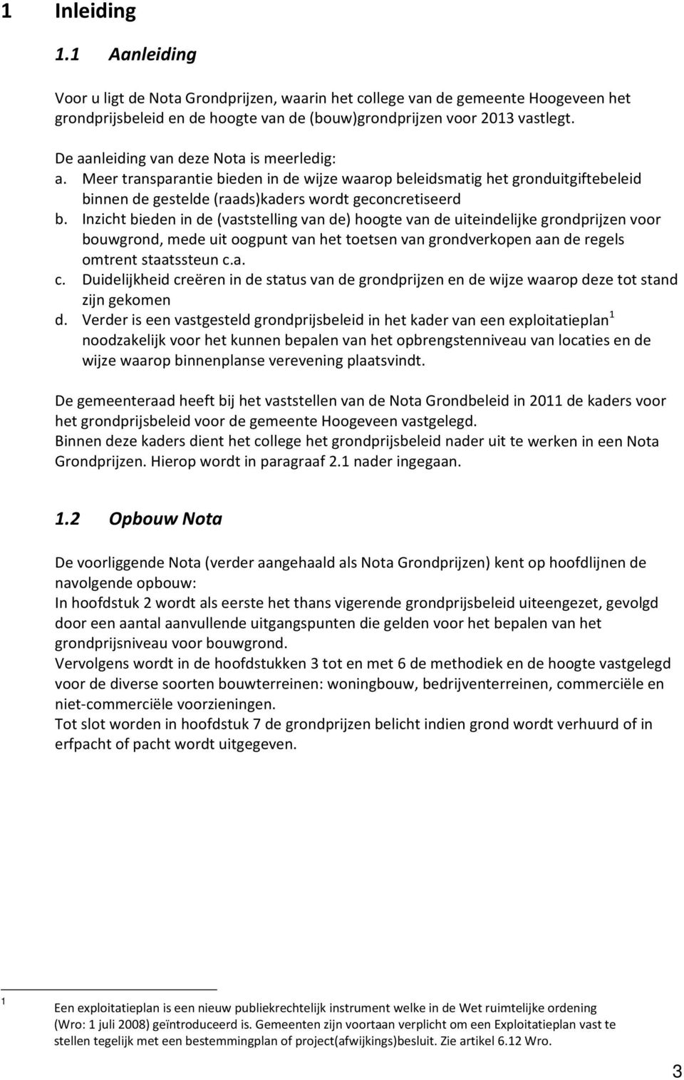 Inzicht bieden in de (vaststelling van de) hoogte van de uiteindelijke grondprijzen voor bouwgrond, mede uit oogpunt van het toetsen van grondverkopen aan de regels omtrent staatssteun c.