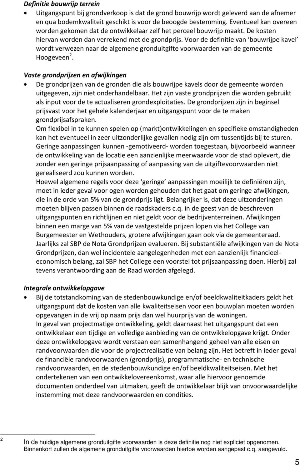 Voor de definitie van bouwrijpe kavel wordt verwezen naar de algemene gronduitgifte voorwaarden van de gemeente Hoogeveen 2.