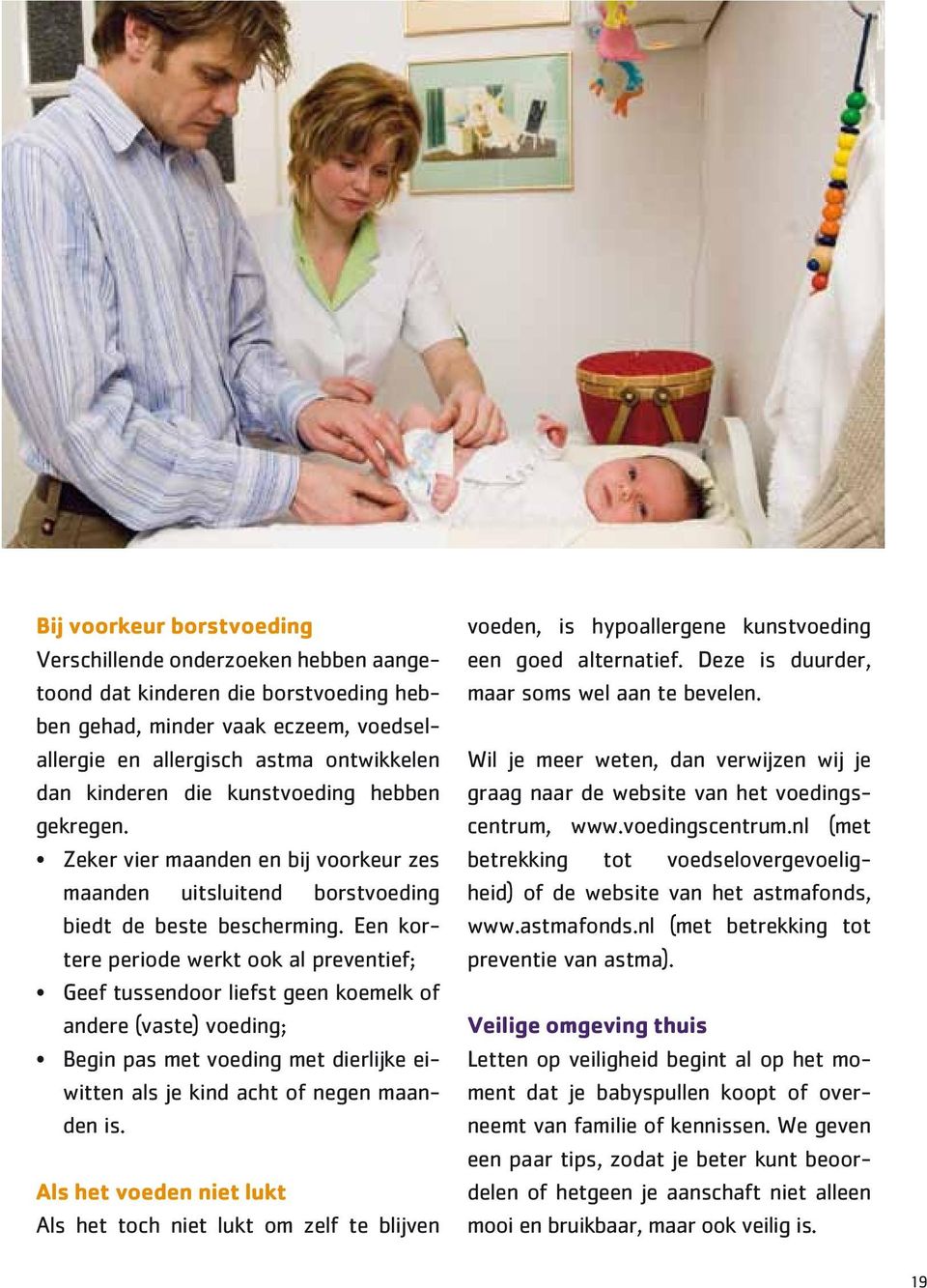 Een kortere periode werkt ook al preventief; Geef tussendoor liefst geen koemelk of andere (vaste) voeding; Begin pas met voeding met dierlijke eiwitten als je kind acht of negen maanden is.