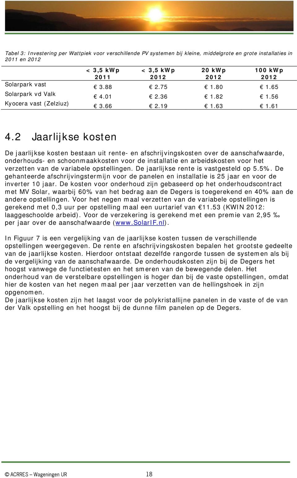 2 Jaarlijkse kosten De jaarlijkse kosten bestaan uit rente- en afschrijvingskosten over de aanschafwaarde, onderhouds- en schoonmaakkosten voor de installatie en arbeidskosten voor het verzetten van