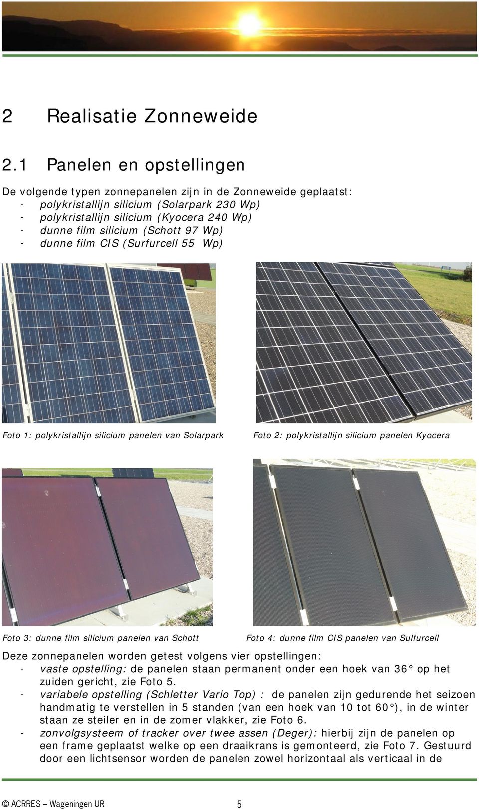 silicium (Schott 97 Wp) - dunne film CIS (Surfurcell 55 Wp) Foto 1: polykristallijn silicium panelen van Solarpark Foto 2: polykristallijn silicium panelen Kyocera Foto 3: dunne film silicium panelen