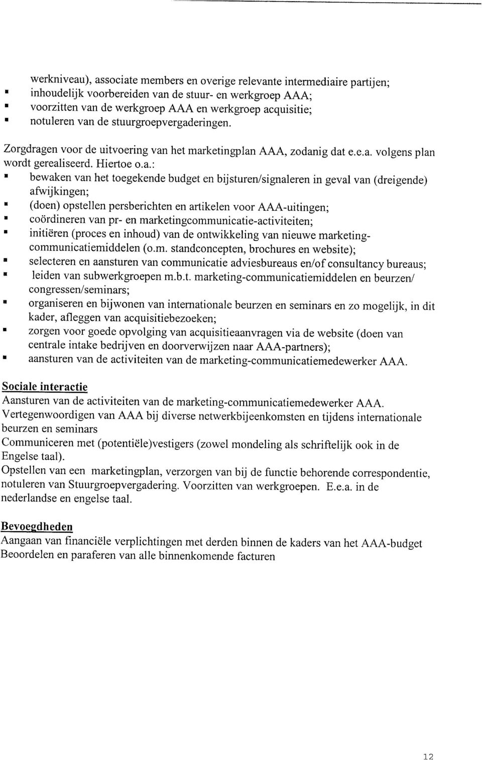 bijsturen/signaleren in geval van (dreigende) afwijkingen; (doen) opstellen persberichten en artikelen voor AAA-uitingen; coördineren van pr- en marketingcommunicatie-activiteiten; initiëren (proces