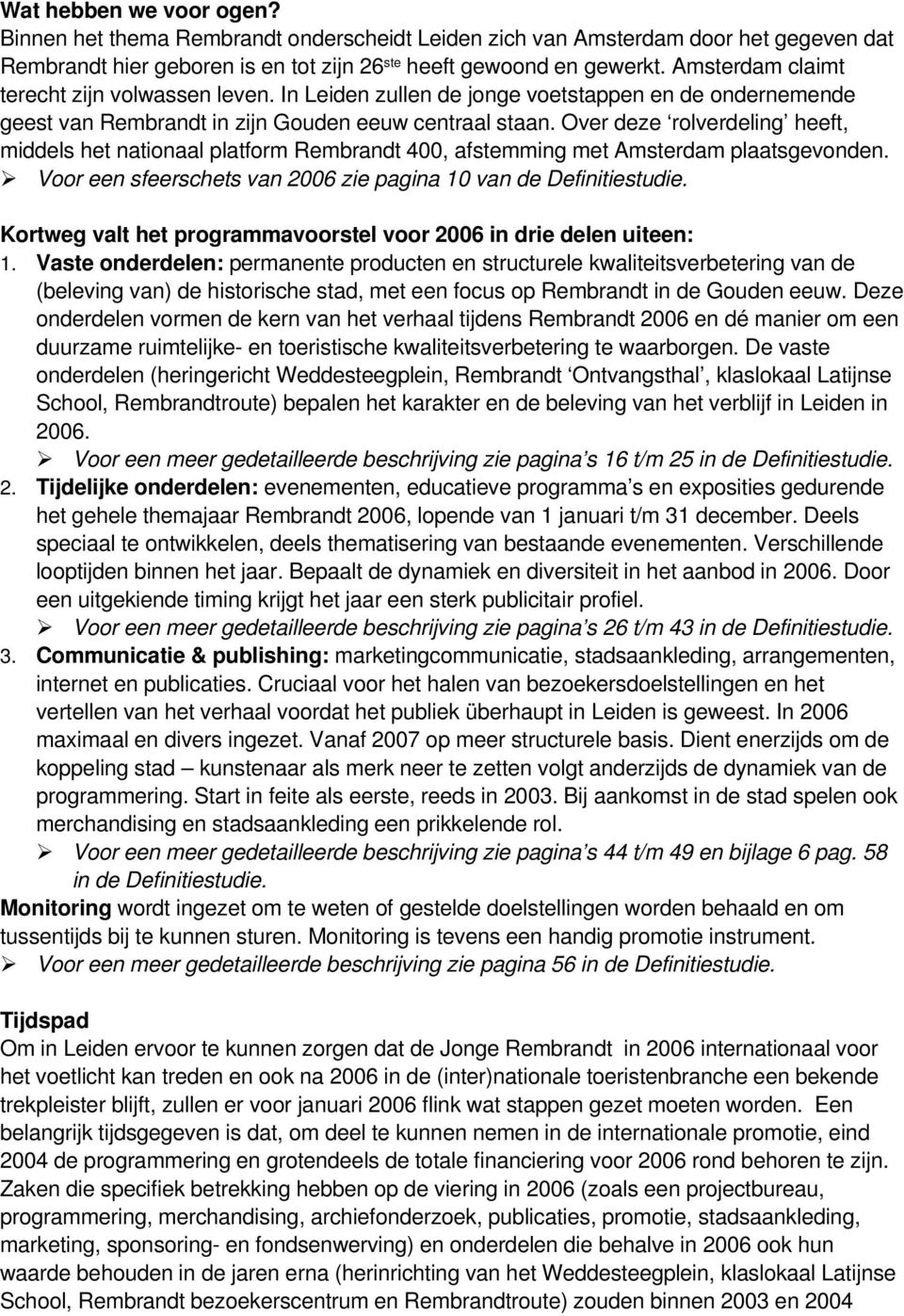 Over deze rolverdeling heeft, middels het nationaal platform Rembrandt 400, afstemming met Amsterdam plaatsgevonden. Voor een sfeerschets van 2006 zie pagina 10 van de Definitiestudie.