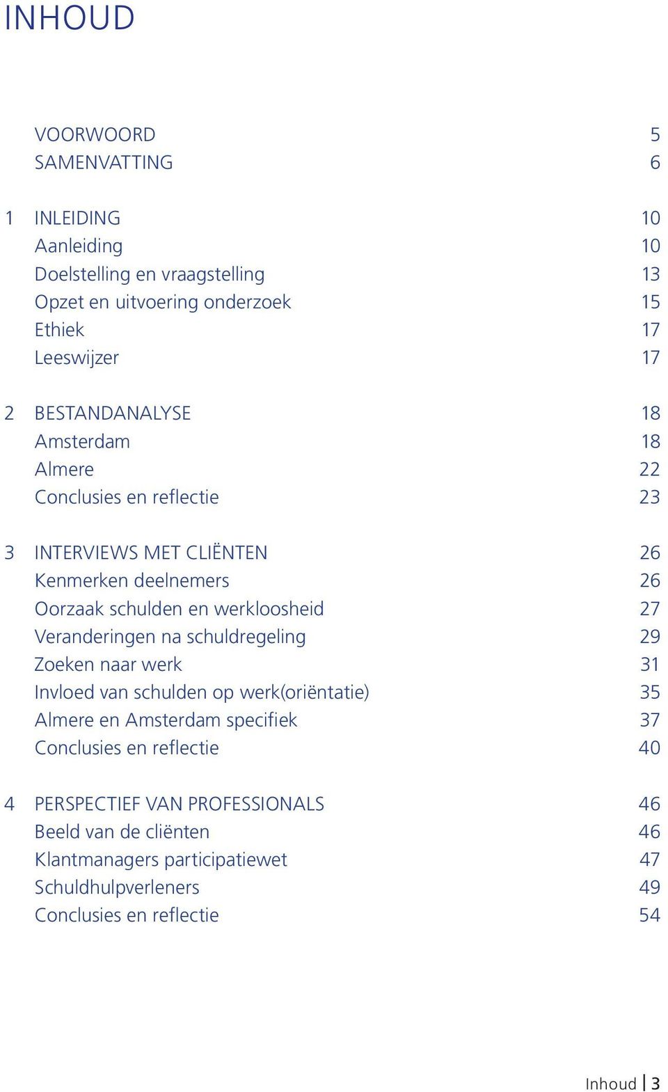 27 Veranderingen na schuldregeling 29 Zoeken naar werk 31 Invloed van schulden op werk(oriëntatie) 35 Almere en Amsterdam specifiek 37 Conclusies en