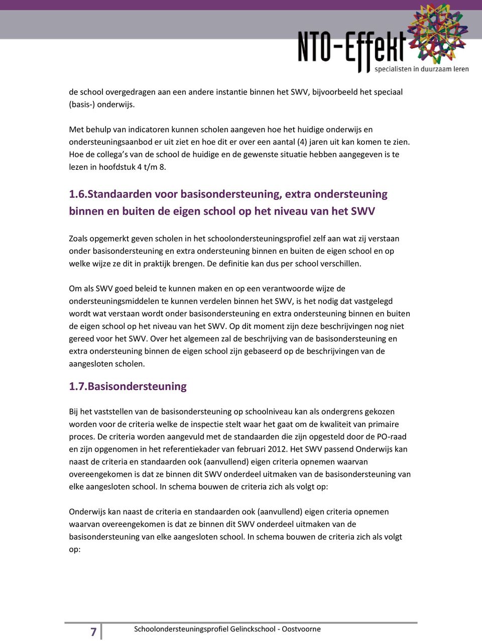 Hoe de collega s van de school de huidige en de gewenste situatie hebben aangegeven is te lezen in hoofdstuk 4 t/m 8. 1.6.