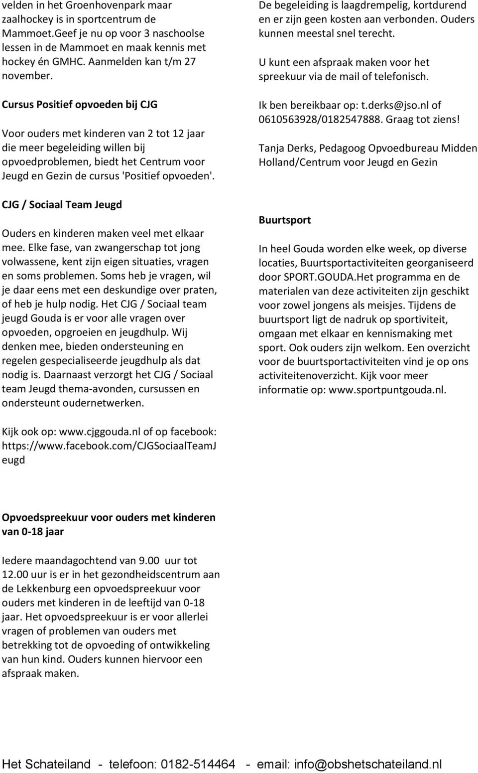 CJG / Sociaal Team Jeugd Ouders en kinderen maken veel met elkaar mee. Elke fase, van zwangerschap tot jong volwassene, kent zijn eigen situaties, vragen en soms problemen.