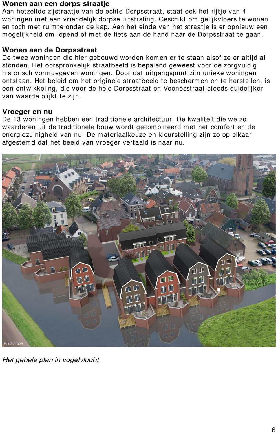 Wonen aan de Dorpsstraat De twee woningen die hier gebouwd worden komen er te staan alsof ze er altijd al stonden.