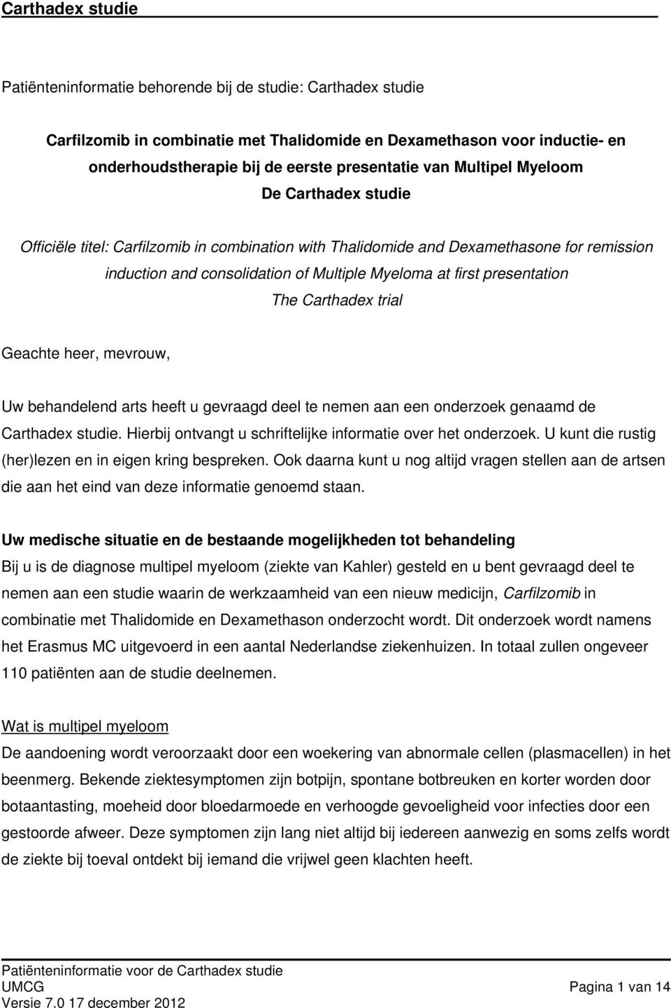 Carthadex trial Geachte heer, mevrouw, Uw behandelend arts heeft u gevraagd deel te nemen aan een onderzoek genaamd de Carthadex studie. Hierbij ontvangt u schriftelijke informatie over het onderzoek.