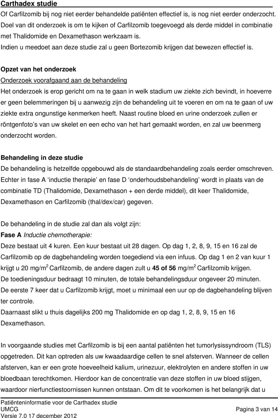 Indien u meedoet aan deze studie zal u geen Bortezomib krijgen dat bewezen effectief is.