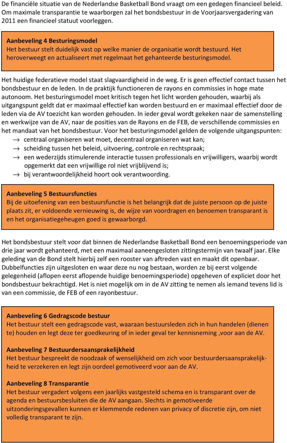 Aanbeveling 4 Besturingsmodel Het bestuur stelt duidelijk vast op welke manier de organisatie wordt bestuurd. Het heroverweegt en actualiseert met regelmaat het gehanteerde besturingsmodel.