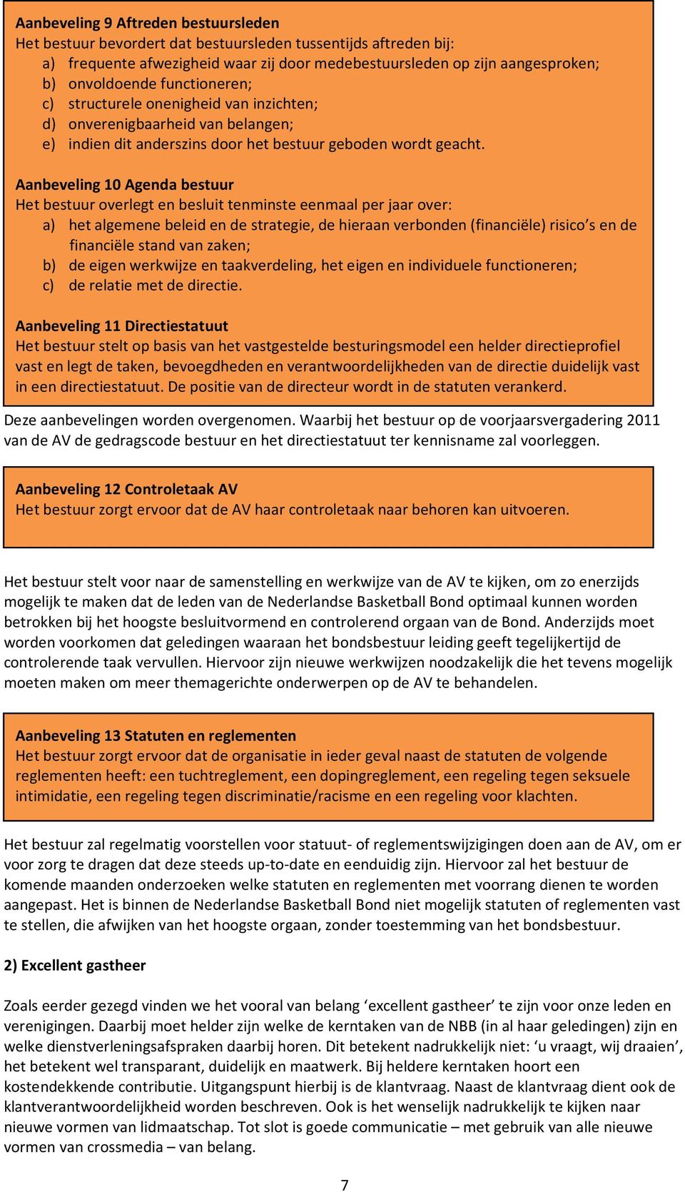 Aanbeveling 10 Agenda bestuur Het bestuur overlegt en besluit tenminste eenmaal per jaar over: a) het algemene beleid en de strategie, de hieraan verbonden (financiële) risico s en de financiële