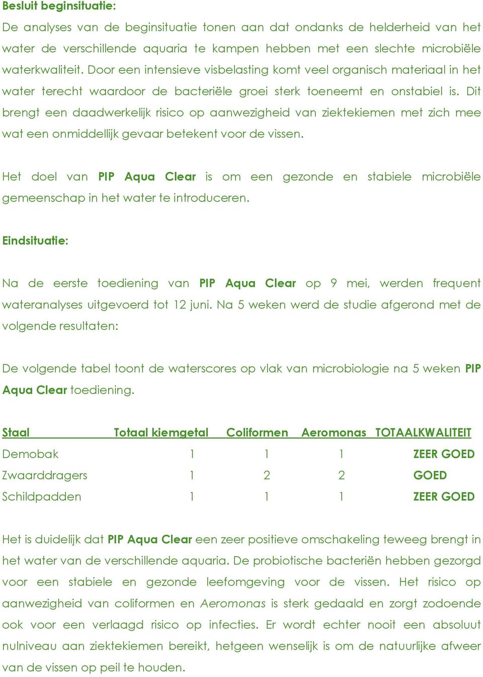 Dit brengt een daadwerkelijk risico op aanwezigheid van ziektekiemen met zich mee wat een onmiddellijk gevaar betekent voor de vissen.