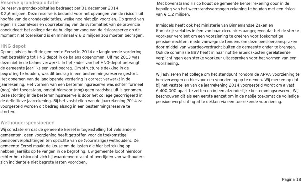 Op grond van eigen risicoanalyses en doorrekening van de systematiek van de provincie concludeert het college dat de huidige omvang van de risicoreserve op dit moment niet toereikend is en minimaal