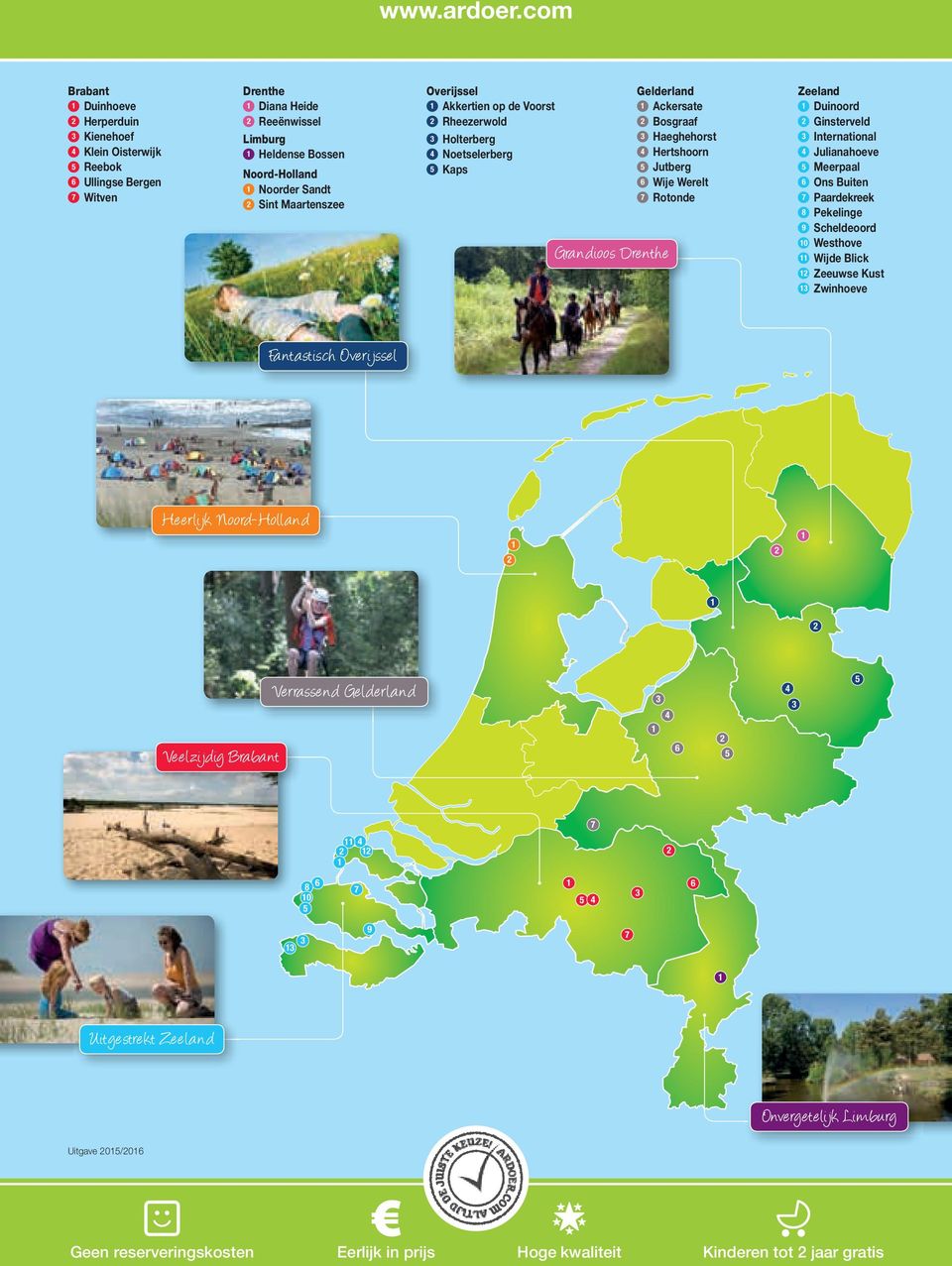 Overijssel Akkertien op de Voorst Rheezerwold Holterberg 4 Noetselerberg 5 Kaps Grandioos Drenthe Gelderland Ackersate Bosgraaf Haeghehorst 4 Hertshoorn 5 Jutberg 6 Wije Werelt 7 Rotonde Zeeland