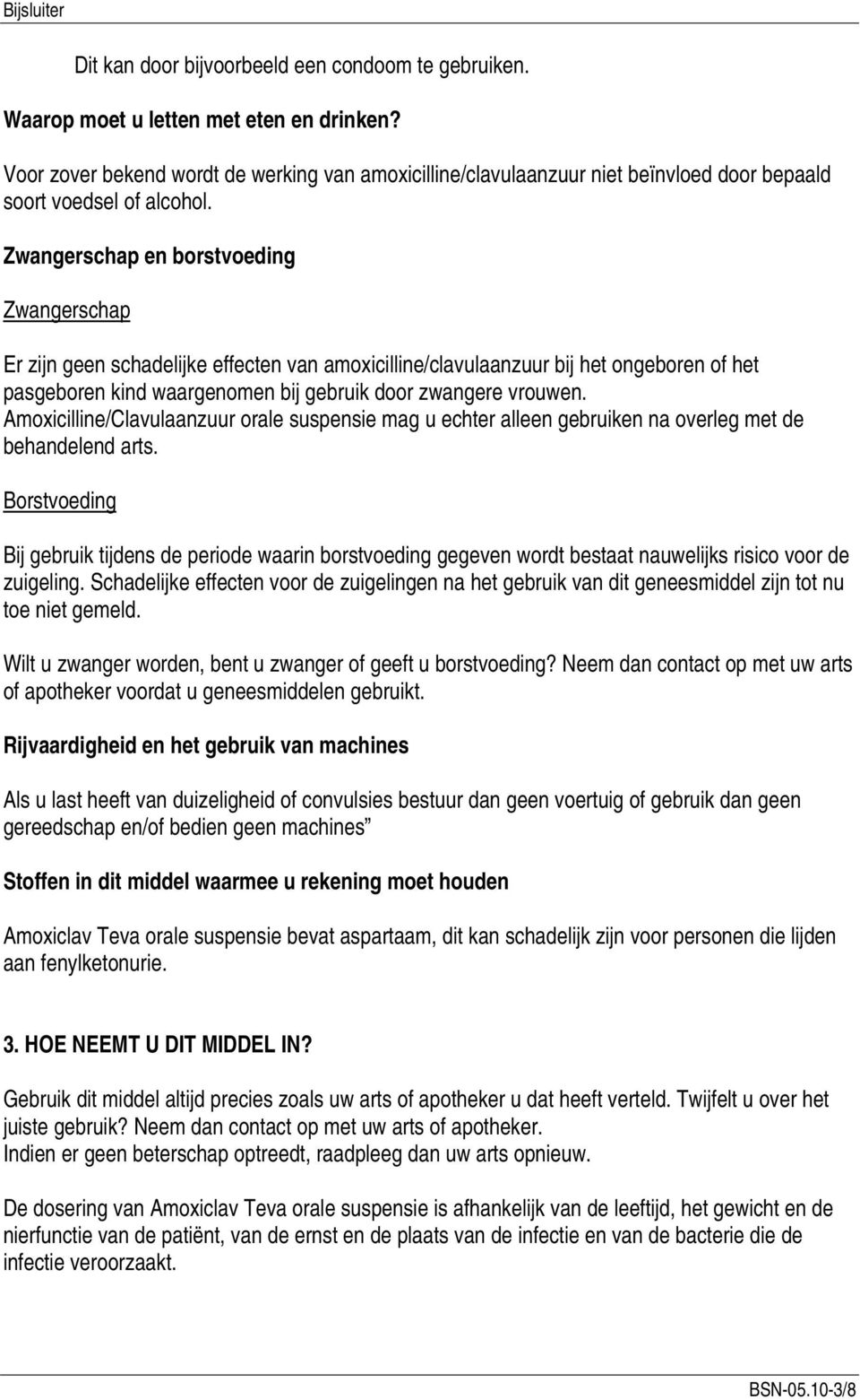 Zwangerschap en borstvoeding Zwangerschap Er zijn geen schadelijke effecten van amoxicilline/clavulaanzuur bij het ongeboren of het pasgeboren kind waargenomen bij gebruik door zwangere vrouwen.