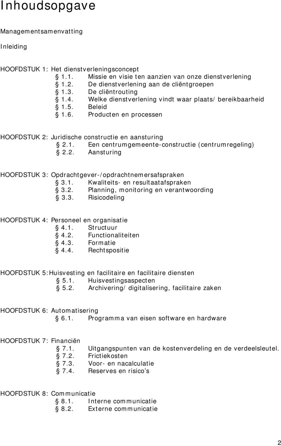 2. Aansturing HOOFDSTUK 3: Opdrachtgever-/opdrachtnemersafspraken 3.1. Kwaliteits- en resultaatafspraken 3.2. Planning, monitoring en verantwoording 3.3. Risicodeling HOOFDSTUK 4: Personeel en organisatie 4.