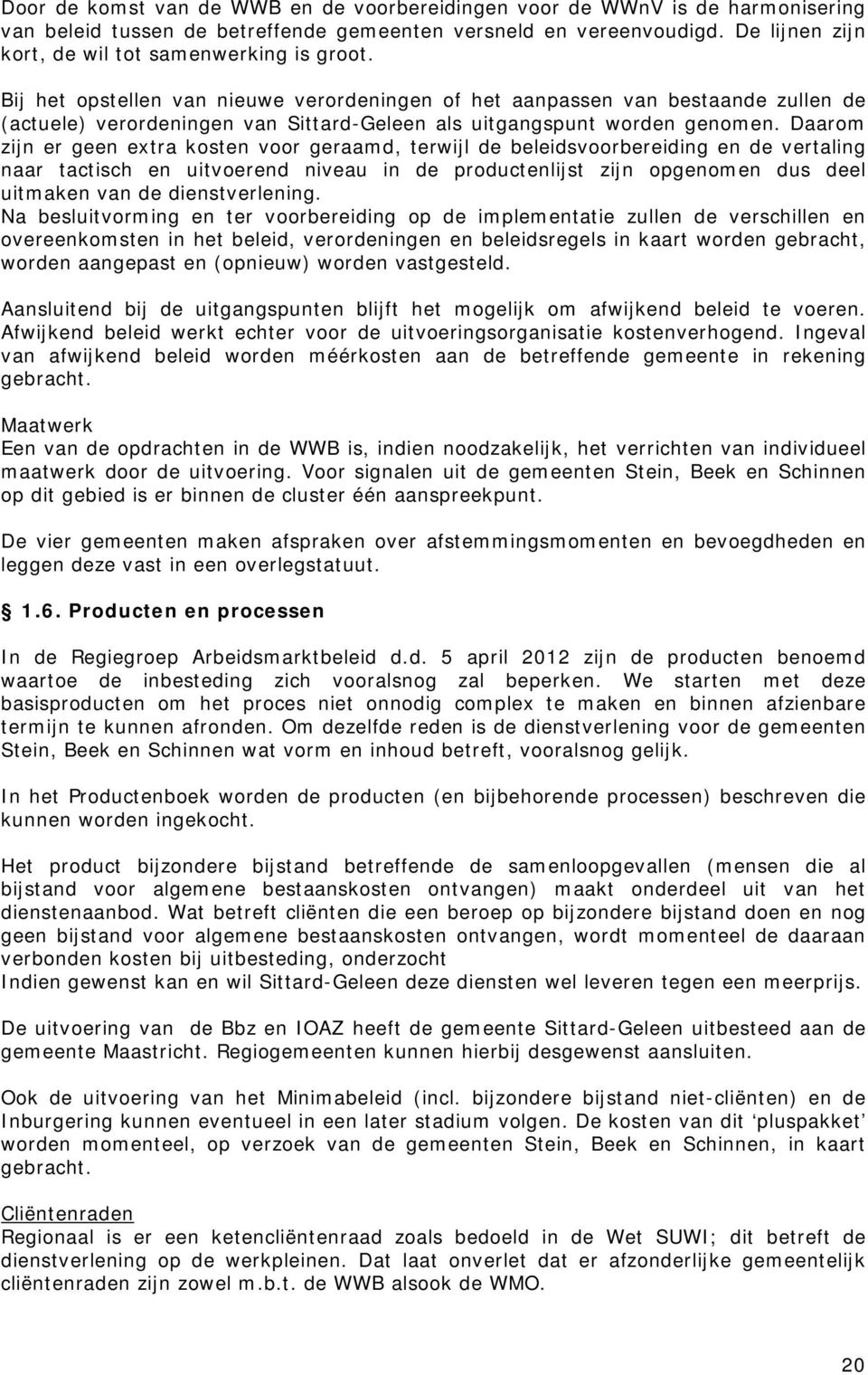 Bij het opstellen van nieuwe verordeningen of het aanpassen van bestaande zullen de (actuele) verordeningen van Sittard-Geleen als uitgangspunt worden genomen.