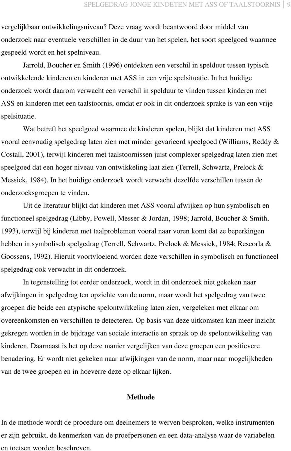 Jarrold, Boucher en Smith (1996) ontdekten een verschil in spelduur tussen typisch ontwikkelende kinderen en kinderen met ASS in een vrije spelsituatie.