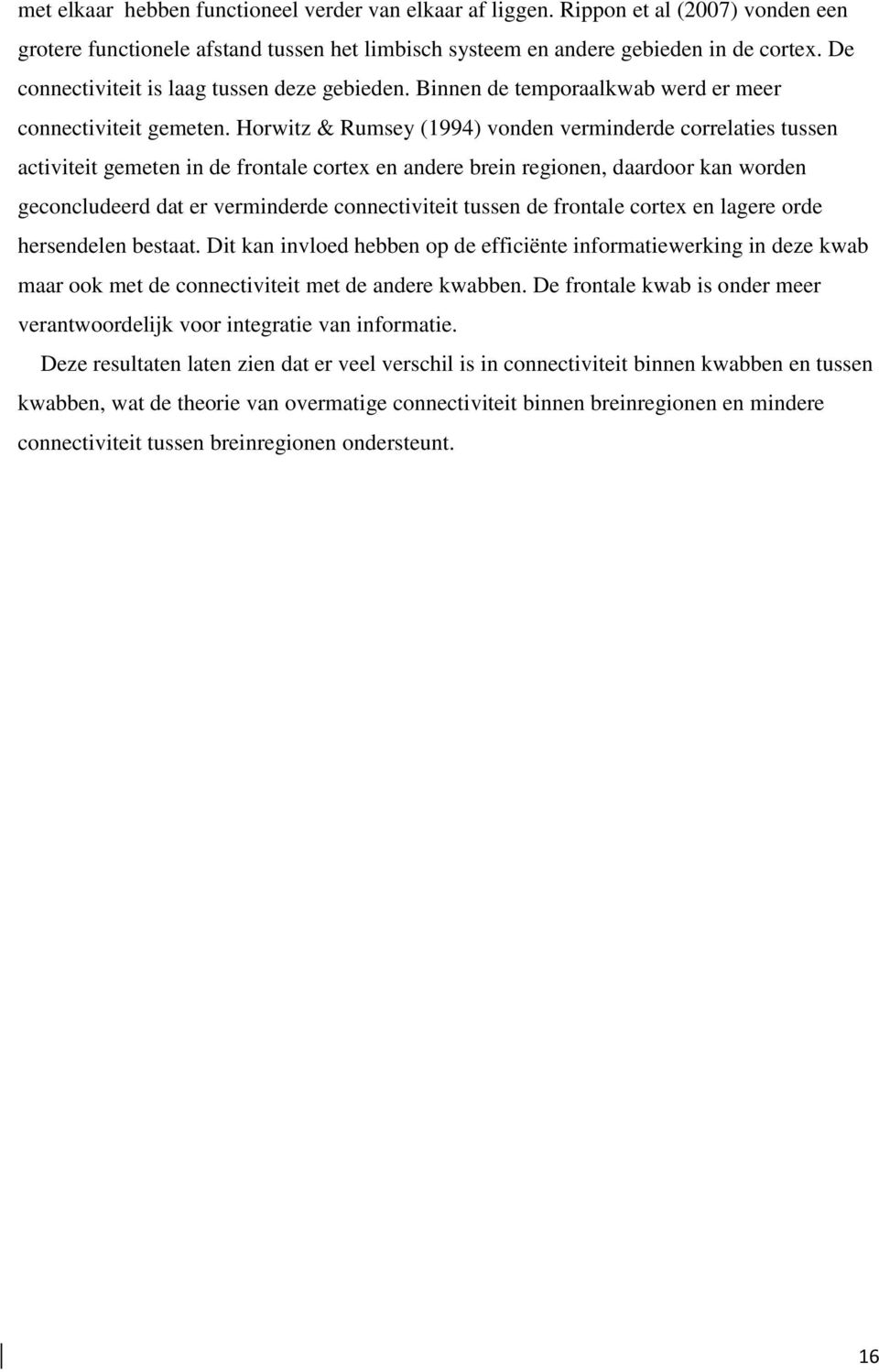 Horwitz & Rumsey (1994) vonden verminderde correlaties tussen activiteit gemeten in de frontale cortex en andere brein regionen, daardoor kan worden geconcludeerd dat er verminderde connectiviteit