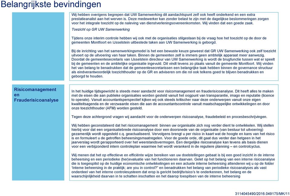 Toezicht op GR UW Samenwerking Tijdens onze interim controle hebben wij ook met de organisaties stilgestaan bij de vraag hoe het toezicht op de door de gemeenten Montfoort en IJsselstein uitbestede