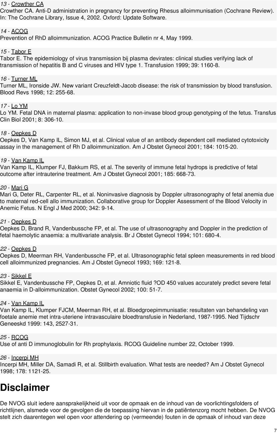 The epidemiology of virus transmission bij plasma devirates: clinical studies verifying lack of transmission of hepatitis B and C viruses and HIV type 1. Transfusion 1999; 39: 1160-8.