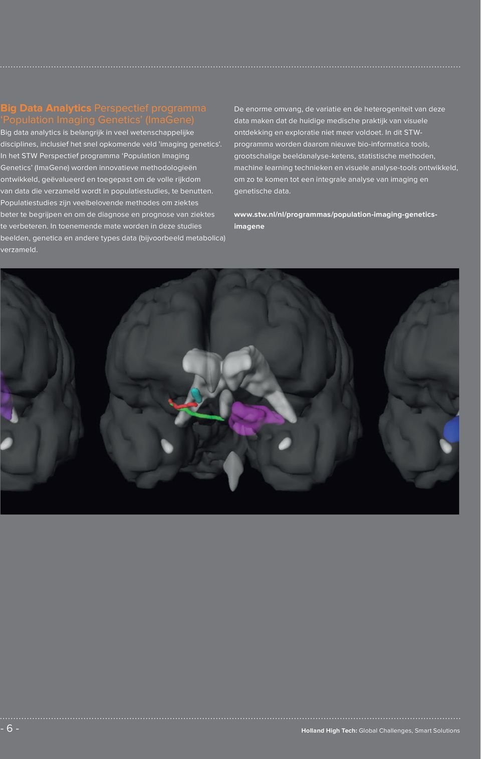 In het STW Perspectief programma Population Imaging Genetics (ImaGene) worden innovatieve methodologieën ontwikkeld, geëvalueerd en toegepast om de volle rijkdom van data die verzameld wordt in