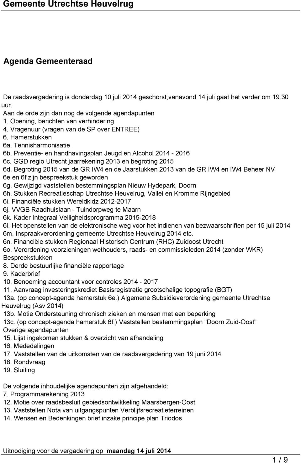 GGD regio Utrecht jaarrekening 2013 en begroting 2015 6d. Begroting 2015 van de GR IW4 en de Jaarstukken 2013 van de GR IW4 en IW4 Beheer NV 6e en 6f zijn bespreekstuk geworden 6g.
