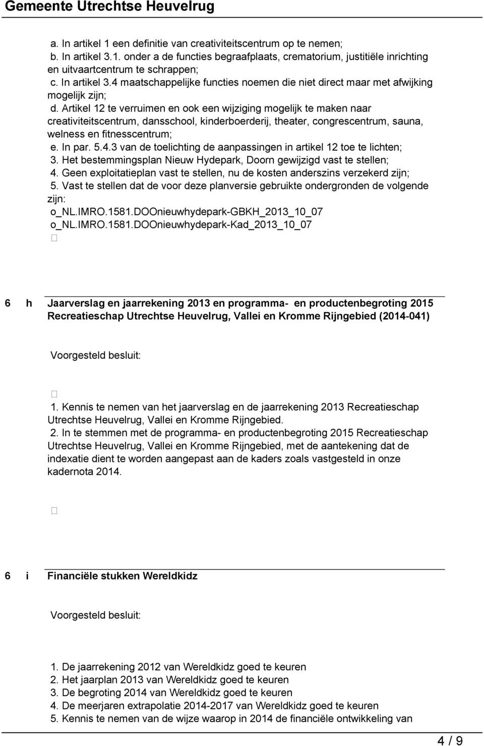 Artikel 12 te verruimen en ook een wijziging mogelijk te maken naar creativiteitscentrum, dansschool, kinderboerderij, theater, congrescentrum, sauna, welness en fitnesscentrum; e. In par. 5.4.