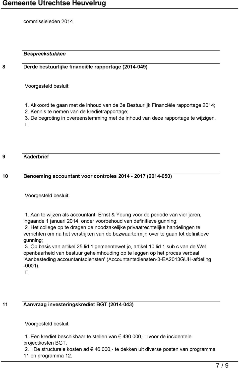 Aan te wijzen als accountant: Ernst & Young voor de periode van vier jaren, ingaande 1 januari 2014, onder voorbehoud van definitieve gunning; 2.