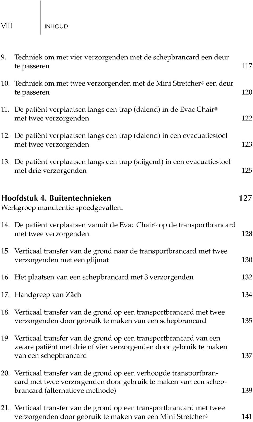 De patiënt verplaatsen langs een trap (stijgend) in een evacuatiestoel met drie verzorgenden 125 Hoofdstuk 4. Buitentechnieken 127 Werkgroep manutentie spoedgevallen. 14.