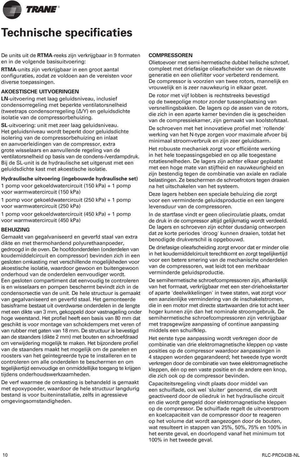 AKOESTISCHE UITVOERINGEN LN-uitvoering met laag geluidsniveau, inclusief condensorregeling met beperkte ventilatorsnelheid (tweetraps condensorregeling (Δ/Y) en geluidsdichte isolatie van de