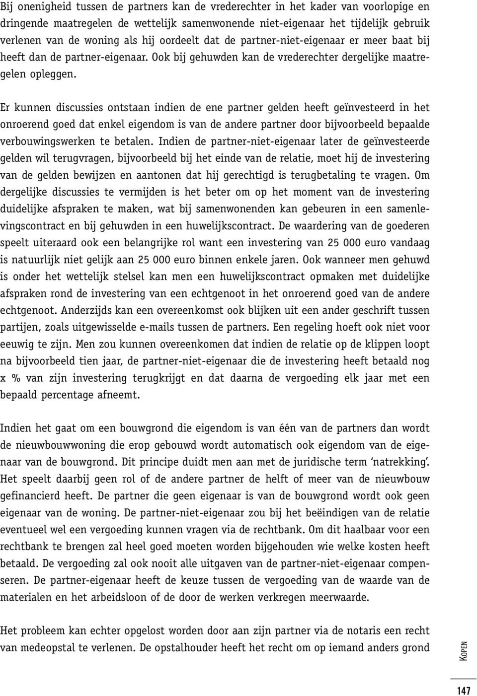 Er kunnen discussies ontstaan indien de ene partner gelden heeft geïnvesteerd in het onroerend goed dat enkel eigendom is van de andere partner door bijvoorbeeld bepaalde verbouwingswerken te betalen.