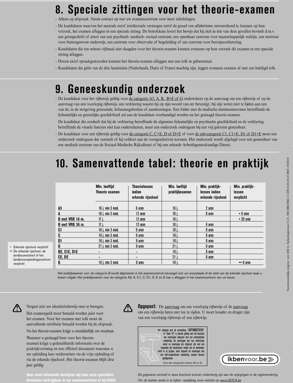 - De kandidaten waarvan het mentale en/of intellectuele vermogen en/of de graad van alfabetisme ontoereikend is, kunnen op hun verzoek, het examen afleggen in een speciale zitting.