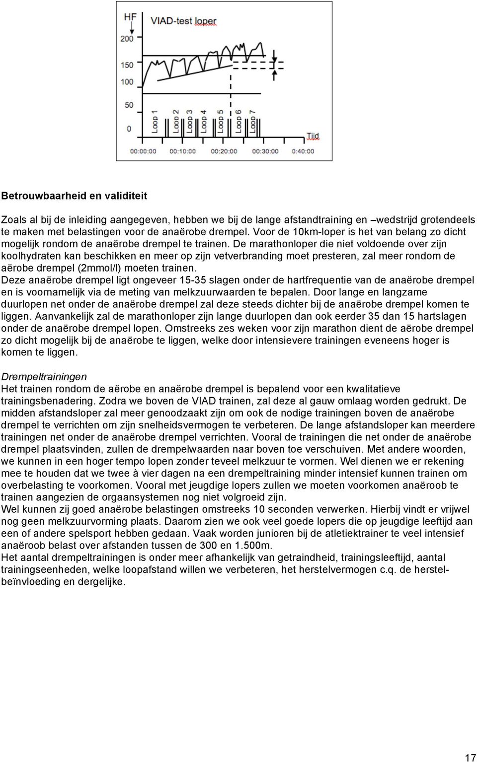 De marathonloper die niet voldoende over zijn koolhydraten kan beschikken en meer op zijn vetverbranding moet presteren, zal meer rondom de aërobe drempel (2mmol/l) moeten trainen.