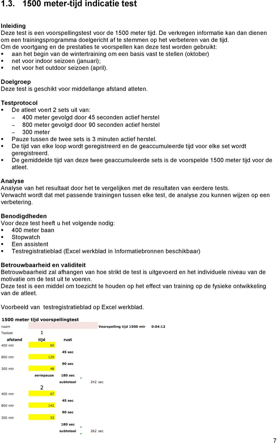 Om de voortgang en de prestaties te voorspellen kan deze test worden gebruikt: aan het begin van de wintertraining om een basis vast te stellen (oktober) net voor indoor seizoen (januari); net voor