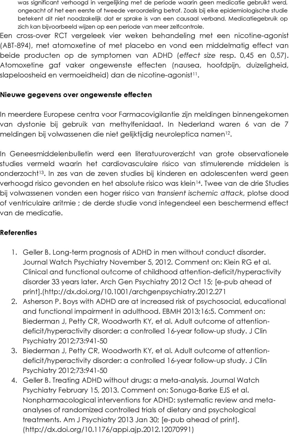 Een cross-over RCT vergeleek vier weken behandeling met een nicotine-agonist (ABT-894), met atomoxetine of met placebo en vond een middelmatig effect van beide producten op de symptomen van ADHD