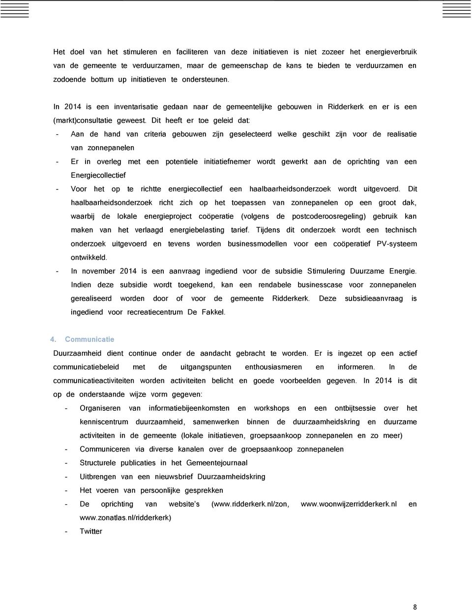 Dit heeft er toe geleid dat: - Aan de hand van criteria gebouwen zijn geselecteerd welke geschikt zijn voor de realisatie van zonnepanelen - Er in overleg met een potentiele initiatiefnemer wordt