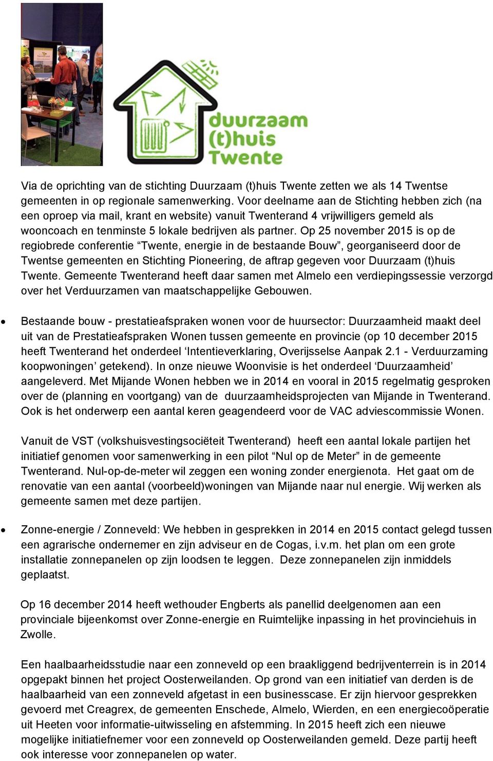 Op 25 november 2015 is op de regiobrede conferentie Twente, energie in de bestaande Bouw, georganiseerd door de Twentse gemeenten en Stichting Pioneering, de aftrap gegeven voor Duurzaam (t)huis