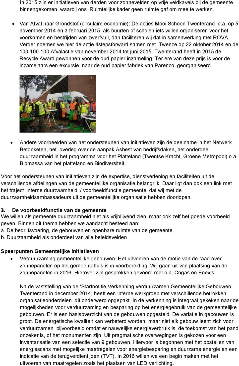 Verder noemen we hier de actie 4stepsforward samen met Twence op 22 oktober 2014 en de 100-100-100 Afvalactie van november 2014 tot juni 2015.