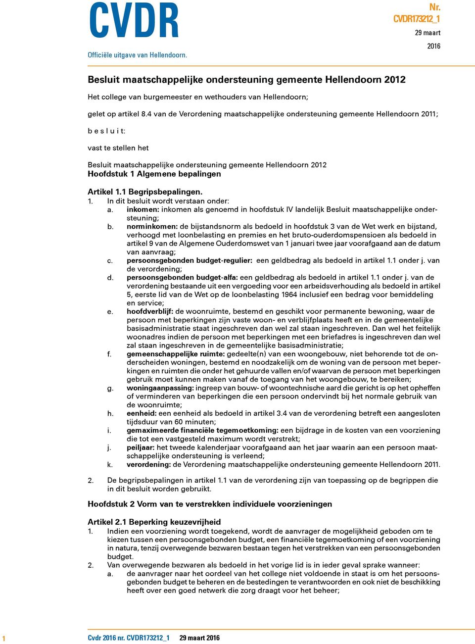 4 van de Verordening maatschappelijke ondersteuning gemeente Hellendoorn 2011; b e s l u i t: vast te stellen het Besluit maatschappelijke ondersteuning gemeente Hellendoorn 2012 Hoofdstuk 1 Algemene